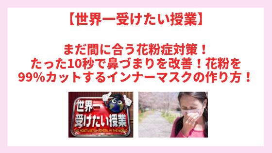 世界一受けたい授業 まだ間に合う花粉症対策 たった10秒で鼻づまりを改善 花粉を99 カットするインナーマスクの作り方